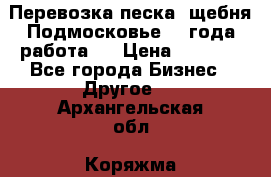 Перевозка песка, щебня Подмосковье, 2 года работа.  › Цена ­ 3 760 - Все города Бизнес » Другое   . Архангельская обл.,Коряжма г.